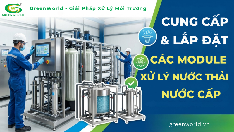 Cung cấp và lắp đặt các module xử lý nước thải, nước cấp